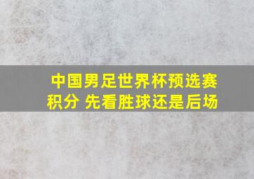 中国男足世界杯预选赛积分 先看胜球还是后场